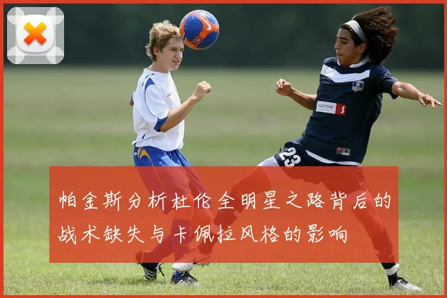 帕金斯分析杜伦全明星之路背后的战术缺失与卡佩拉风格的影响